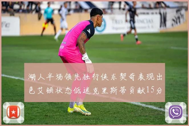 湖人半场领先独行侠东契奇表现出色艾顿状态低迷克里斯蒂贡献15分