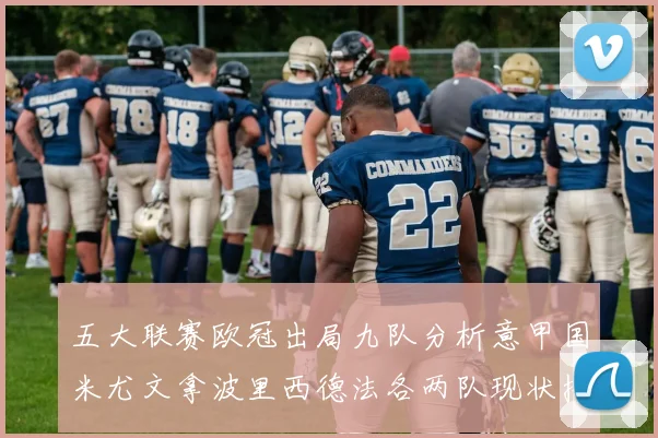 五大联赛欧冠出局九队分析意甲国米尤文拿波里西德法各两队现状揭秘