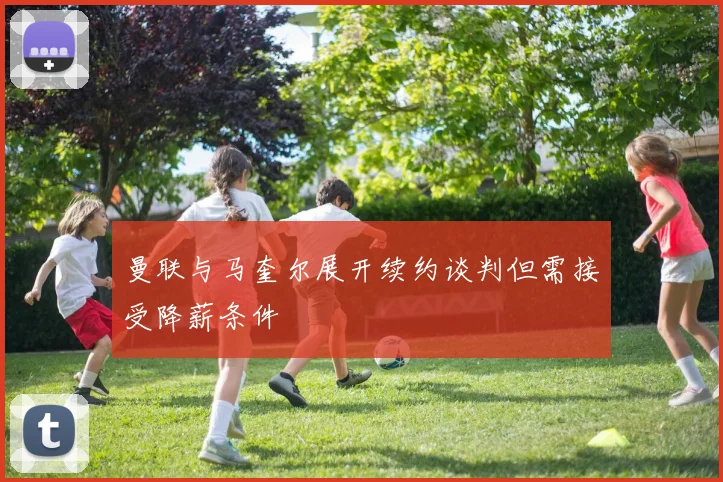 曼联与马奎尔展开续约谈判但需接受降薪条件