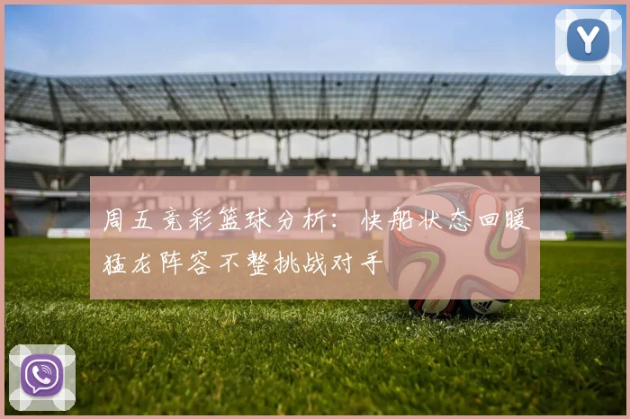 周五竞彩篮球分析：快船状态回暖猛龙阵容不整挑战对手