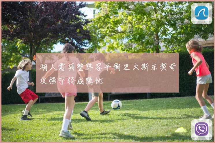 湖人需调整阵容平衡里夫斯东契奇攻强守弱成隐忧