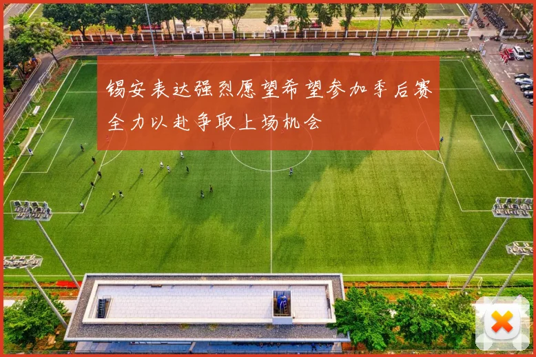 锡安表达强烈愿望希望参加季后赛全力以赴争取上场机会